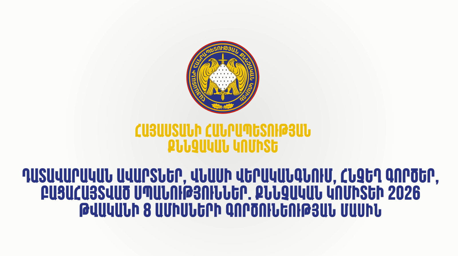 Դատավարական ավարտներ, վնասի վերականգնում, հնչեղ գործեր, բացահայտված սպանություններ. Քննչական կոմիտեի 2026 թվականի 8 ամիսների գործունեության մասին